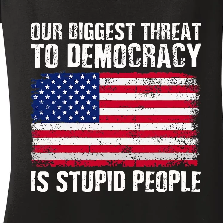 Our Biggest Threat To Democracy Is Stupid People Election Women's V-Neck T-Shirt