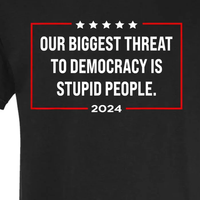 Our Biggest Threat To Democracy Is Stupid People Garment-Dyed Heavyweight T-Shirt