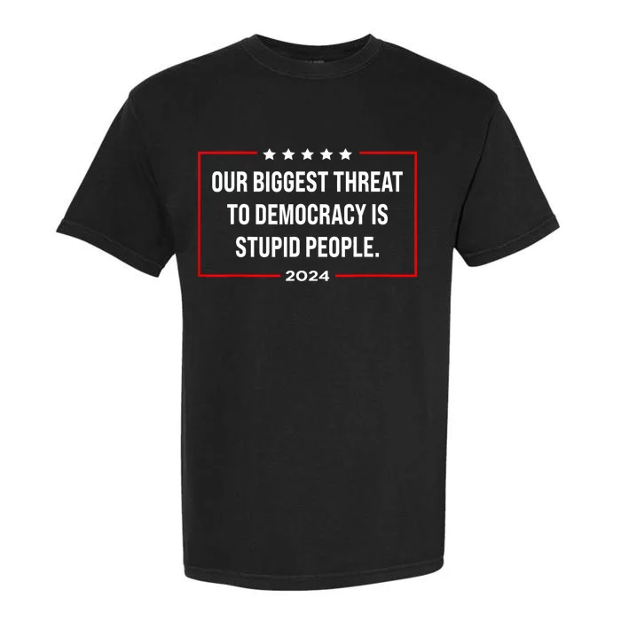 Our Biggest Threat To Democracy Is Stupid People Garment-Dyed Heavyweight T-Shirt