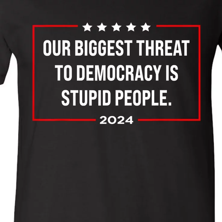 Our Biggest Threat To Democracy Is Stupid People V-Neck T-Shirt