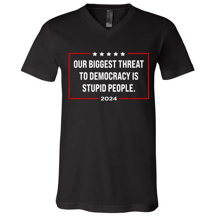 Our Biggest Threat To Democracy Is Stupid People V-Neck T-Shirt