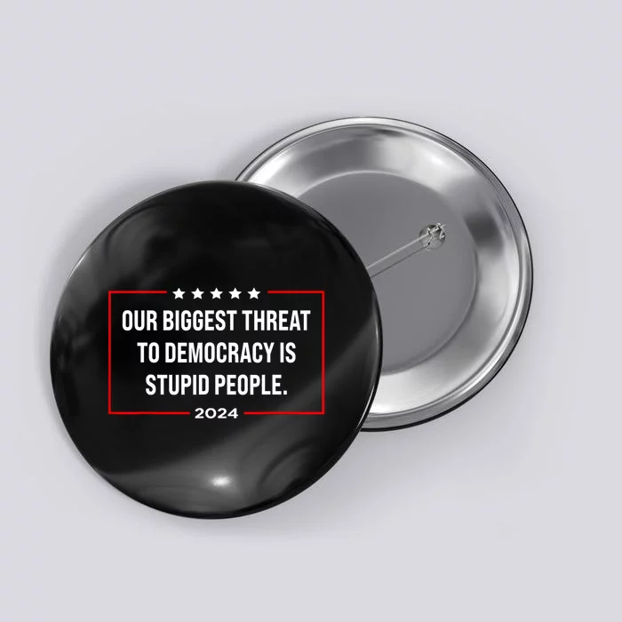 Our Biggest Threat To Democracy Is Stupid People Button