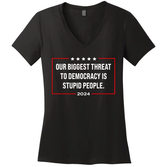 Our Biggest Threat To Democracy Is Stupid People Women's V-Neck T-Shirt