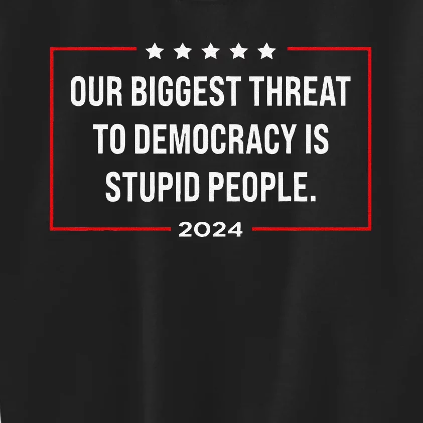 Our Biggest Threat To Democracy Is Stupid People Kids Sweatshirt