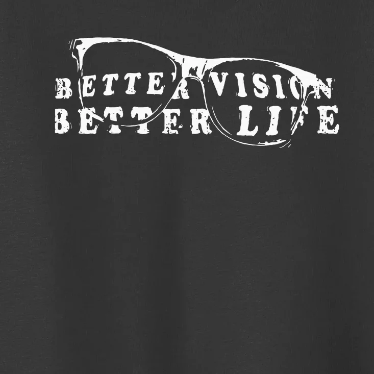 Optometrist Better Vision Better Life Eyeglasses Optician Toddler T-Shirt