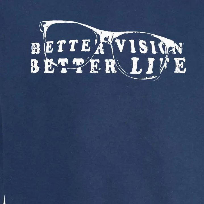 Optometrist Better Vision Better Life Eyeglasses Optician Garment-Dyed Sweatshirt