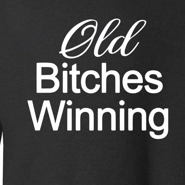 Old Bitches Winning Toddler Sweatshirt