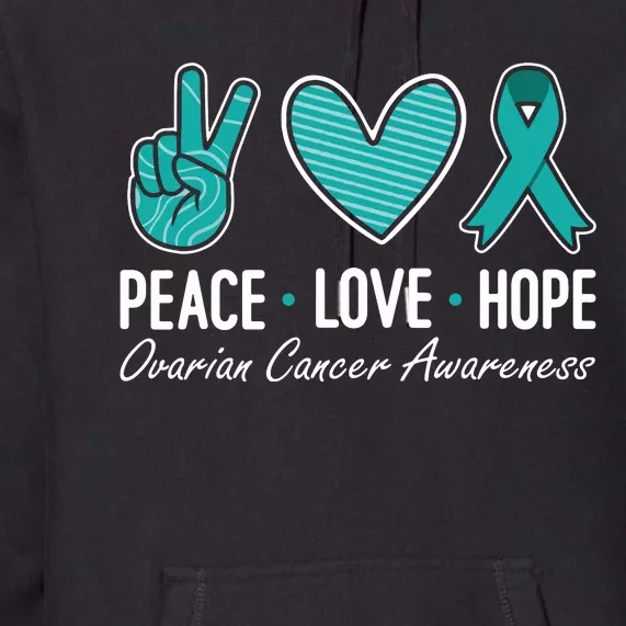 Ovarian Cancer Awareness Peace Love Hope I Wear Teal Ribbon Premium Hoodie