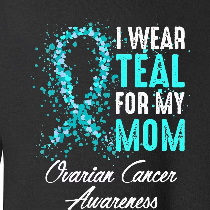 Ovarian Cancer Awareness I Wear Teal For My Mom Mother Toddler Sweatshirt