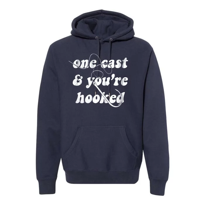 One Cast And Youre Hooked Fishing Premium Hoodie