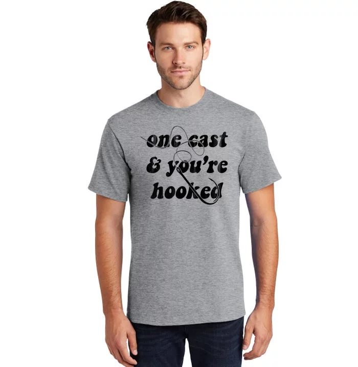 One Cast And Youre Hooked Fishing Tall T-Shirt