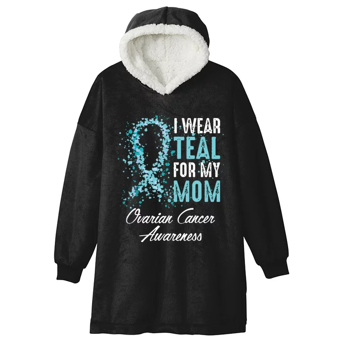 Ovarian Cancer Awareness I Wear Teal For My Mom Mother Hooded Wearable Blanket