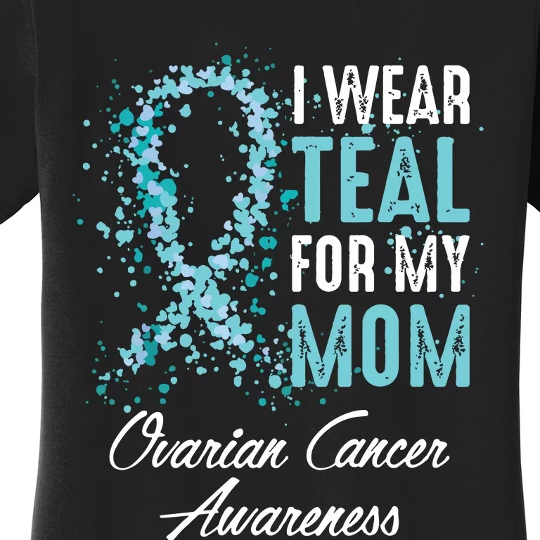 Ovarian Cancer Awareness I Wear Teal For My Mom Mother Women's T-Shirt