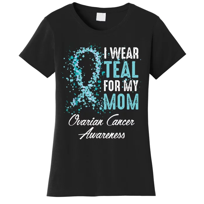 Ovarian Cancer Awareness I Wear Teal For My Mom Mother Women's T-Shirt