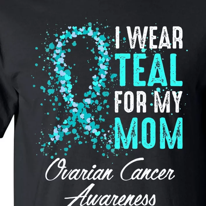 Ovarian Cancer Awareness I Wear Teal For My Mom Mother Tall T-Shirt