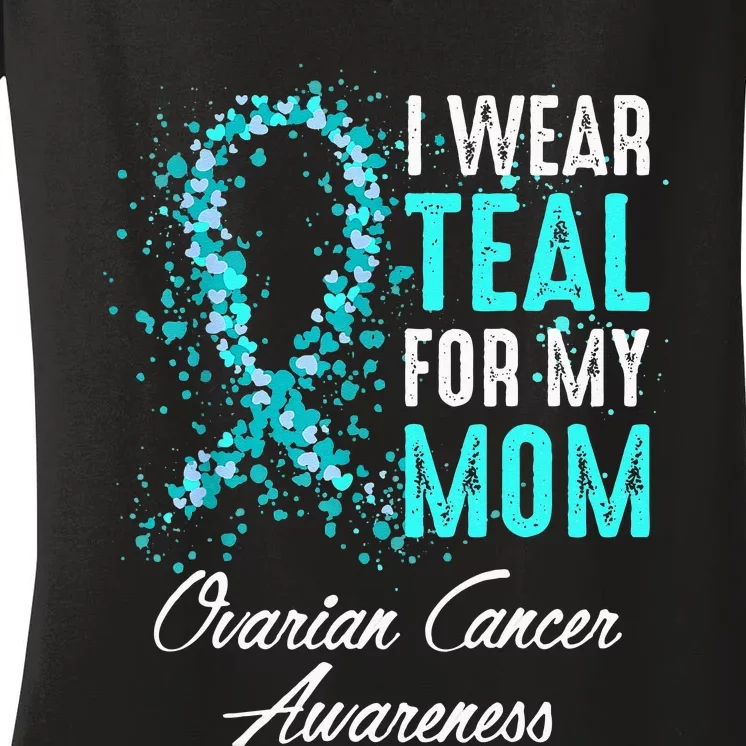 Ovarian Cancer Awareness I Wear Teal For My Mom Mother Women's V-Neck T-Shirt