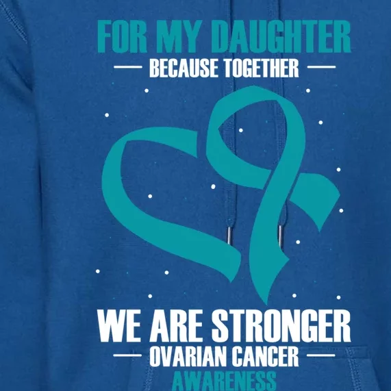 Ovarian Cancer Awareness My Daughter Together Teal Ribbon Gift Premium Hoodie