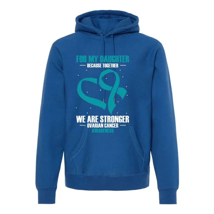 Ovarian Cancer Awareness My Daughter Together Teal Ribbon Gift Premium Hoodie