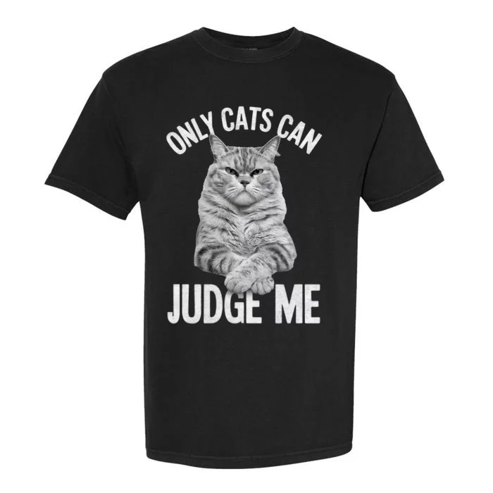 Only Cats Can Judge Me Funny Cat Lovers Design Funny Kitty Garment-Dyed Heavyweight T-Shirt