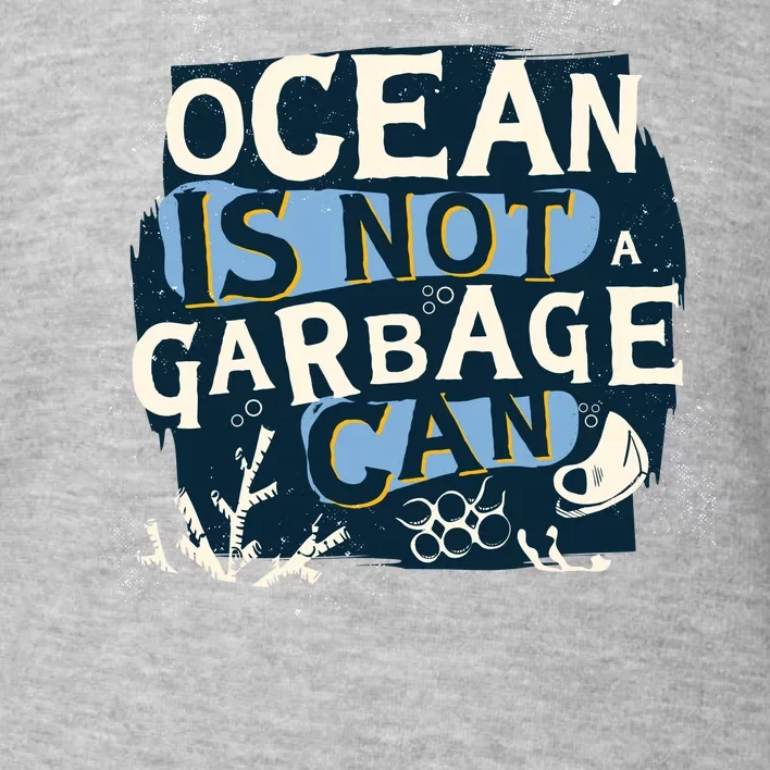 Ocean Is Not A Garbage Can Toddler Sweatshirt