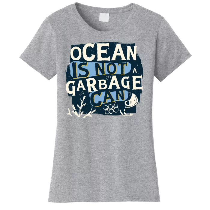 Ocean Is Not A Garbage Can Women's T-Shirt