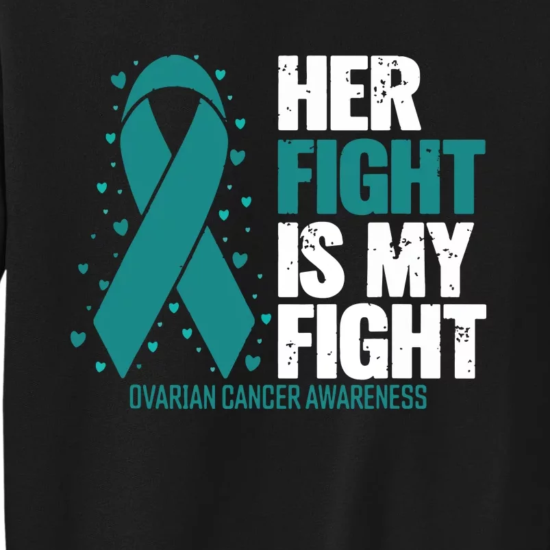 Ovarian Cancer Her Fight My Fight Ovarian Cancer Awareness Tall Sweatshirt