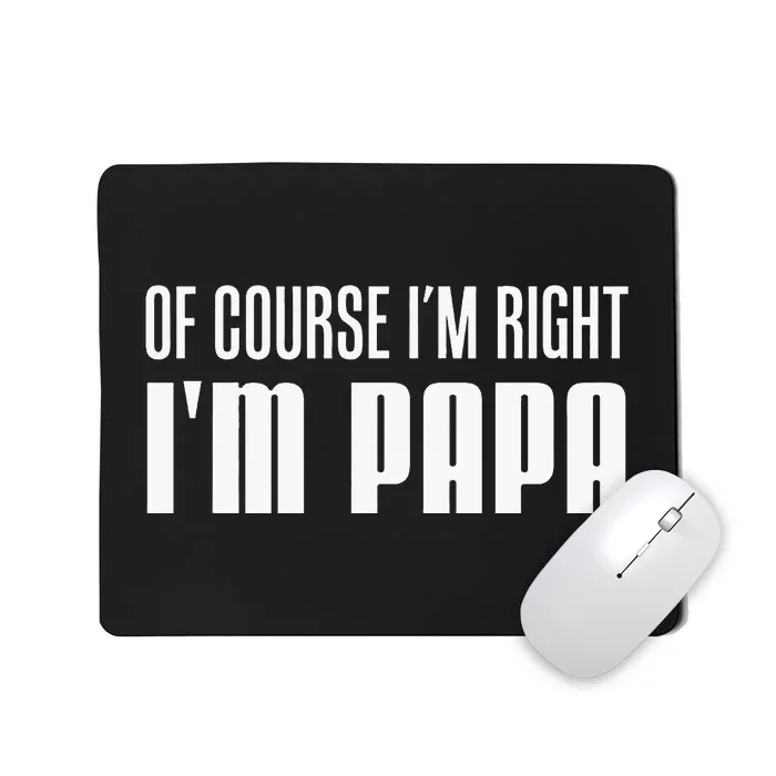 Of Course IM Right IM Papa Funny Stubborn Grandpa Mousepad