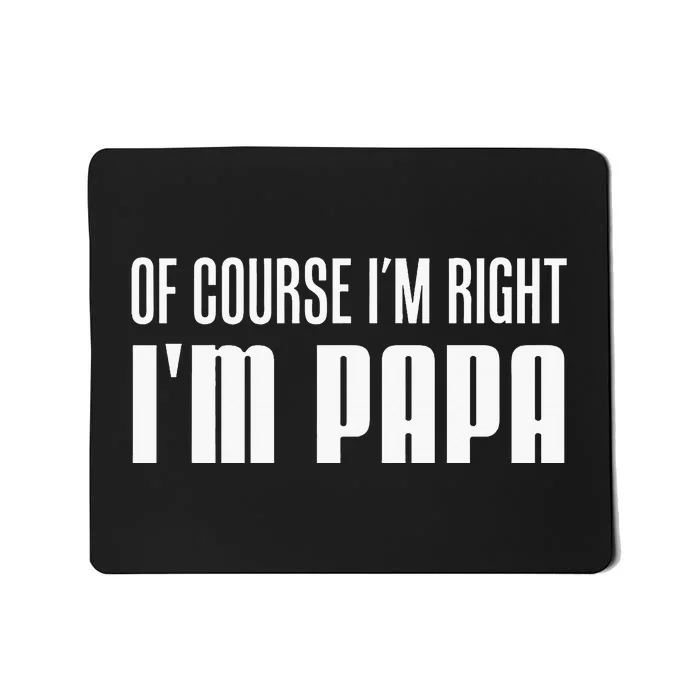 Of Course IM Right IM Papa Funny Stubborn Grandpa Mousepad