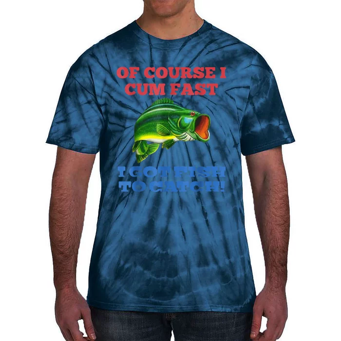 Of Course I Cum Fast I Got Fish To Catch Tie-Dye T-Shirt