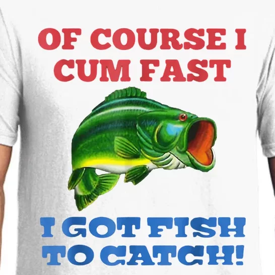 Of Course I Cum Fast I Got Fish To Catch Pajama Set