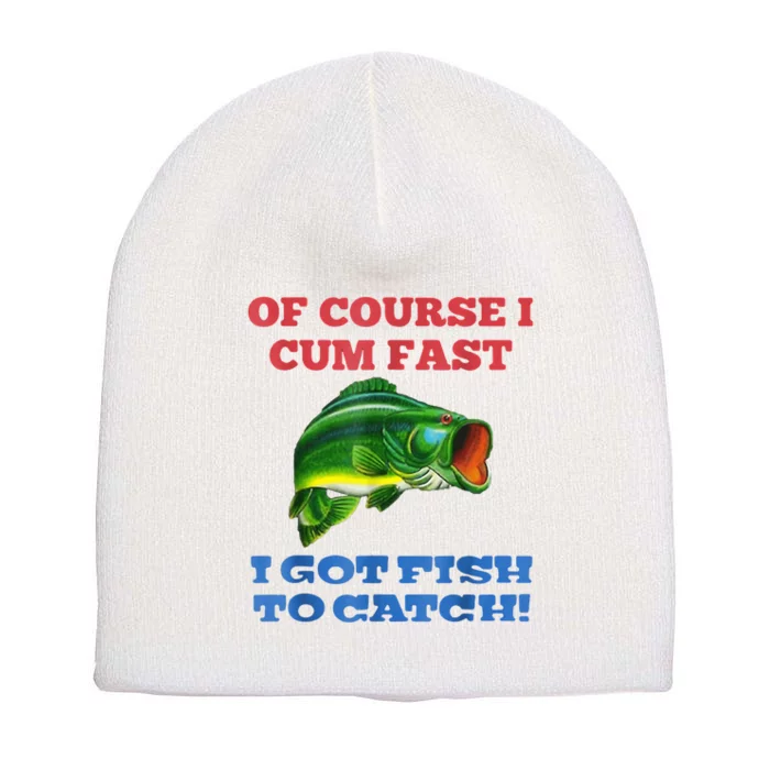 Of Course I Cum Fast I Got Fish To Catch Short Acrylic Beanie