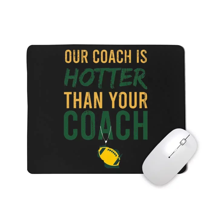 Our Coach Is Hotter Than Your Coach Green Bay Cool Vintage Mousepad