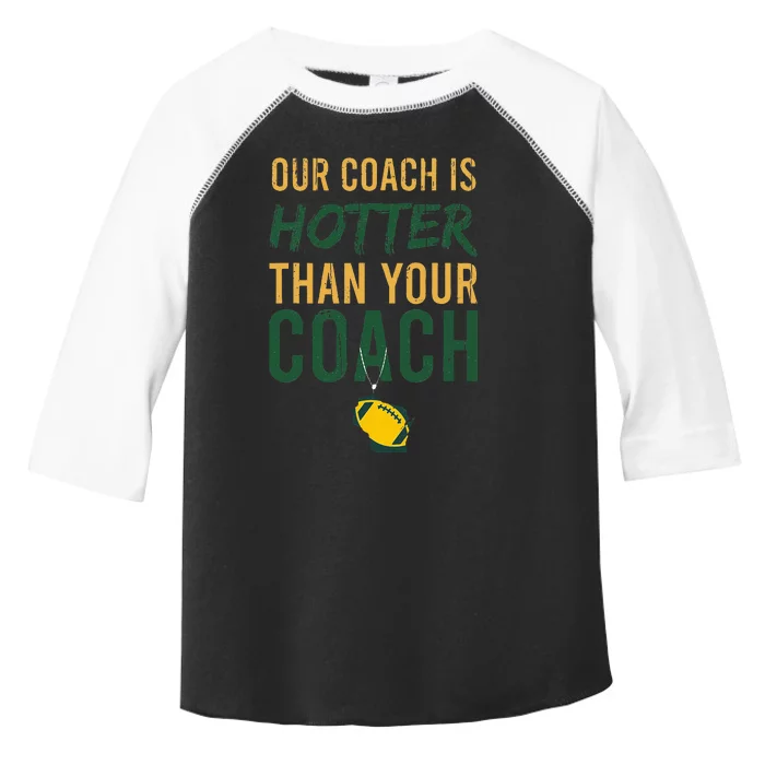 Our Coach Is Hotter Than Your Coach Green Bay Cool Vintage Toddler Fine Jersey T-Shirt