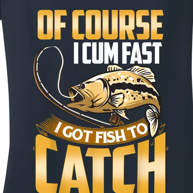 Of Course I Come Fast I Got Fish To Catch Fishing Gifts Women's V-Neck T-Shirt