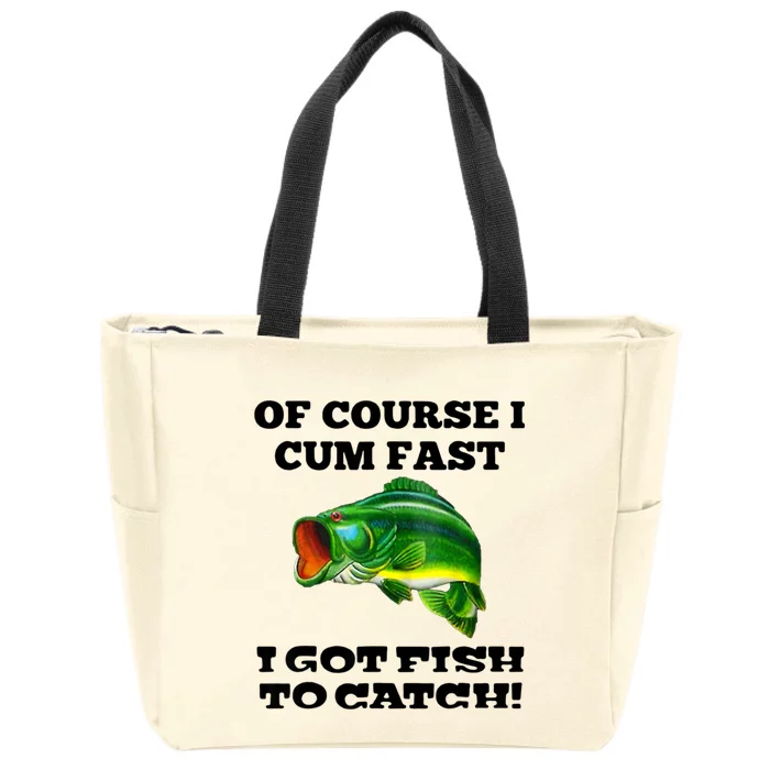 Of Course I Cum Fast I Got Fish To Catch Fisher Zip Tote Bag