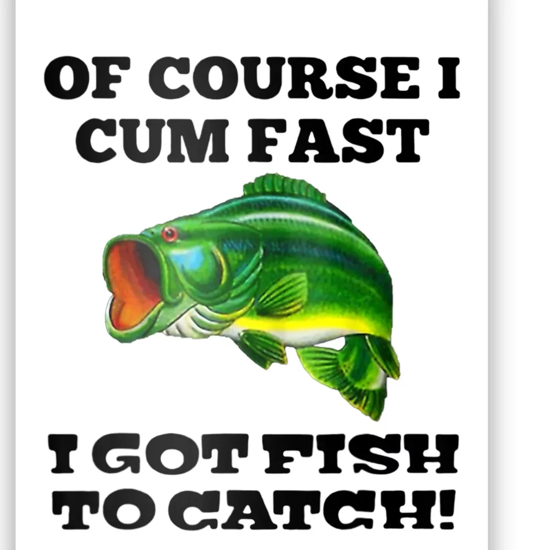 Of Course I Cum Fast I Got Fish To Catch Fisher Poster | TeeShirtPalace