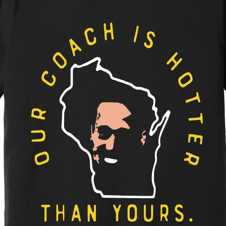 Our Coach Is Hotter Than Yours Premium T-Shirt