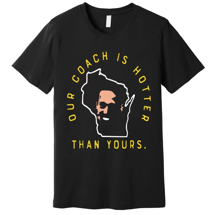 Our Coach Is Hotter Than Yours Premium T-Shirt