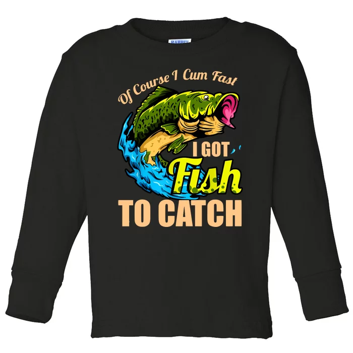 Of Course I Cum Fast I Got Fish To Catch Funny Sex Joke Toddler Long Sleeve Shirt