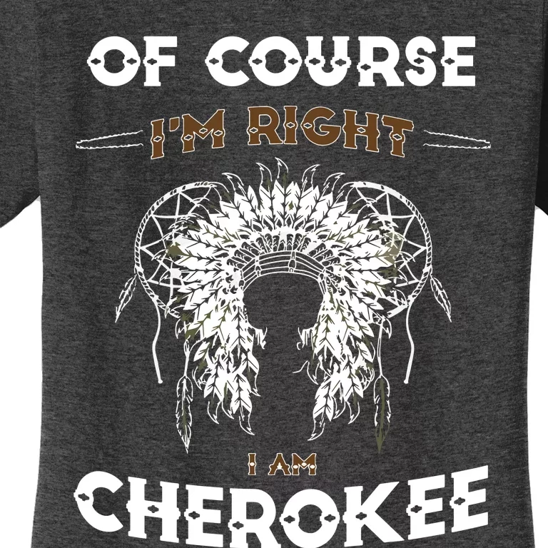 Of Course Im Right I Am Cherokee Native American Women's T-Shirt