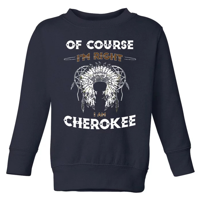 Of Course Im Right I Am Cherokee Native American Toddler Sweatshirt