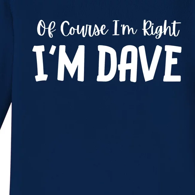 Of Course Im Right Im Dave Baby Long Sleeve Bodysuit