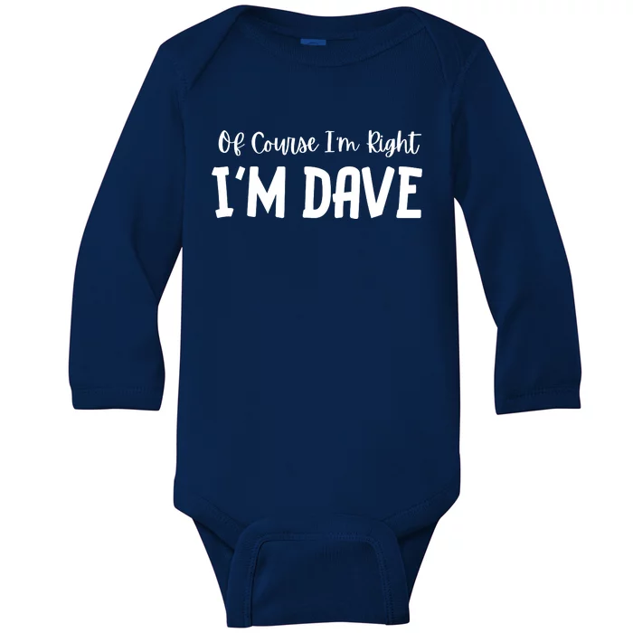 Of Course Im Right Im Dave Baby Long Sleeve Bodysuit