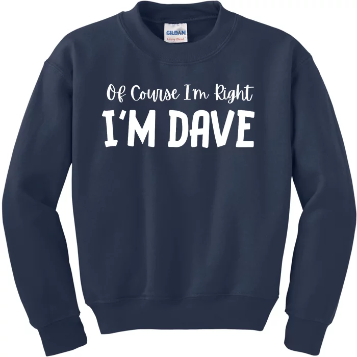 Of Course Im Right Im Dave Kids Sweatshirt