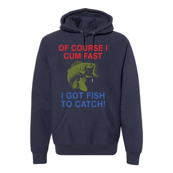 Of Course I Cum Fast I Got Fish To Catch Premium Hoodie