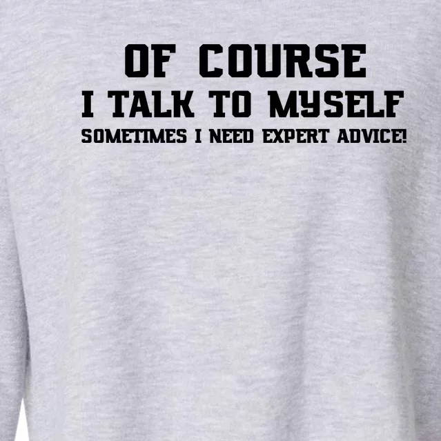 Of Course I Talk To Myself Sometimes I Need Expert Advice Cropped Pullover Crew