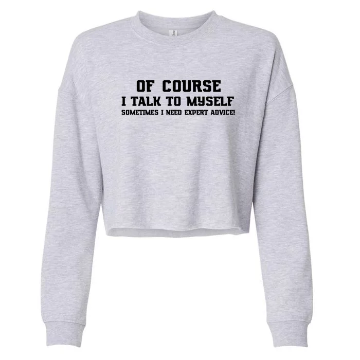 Of Course I Talk To Myself Sometimes I Need Expert Advice Cropped Pullover Crew