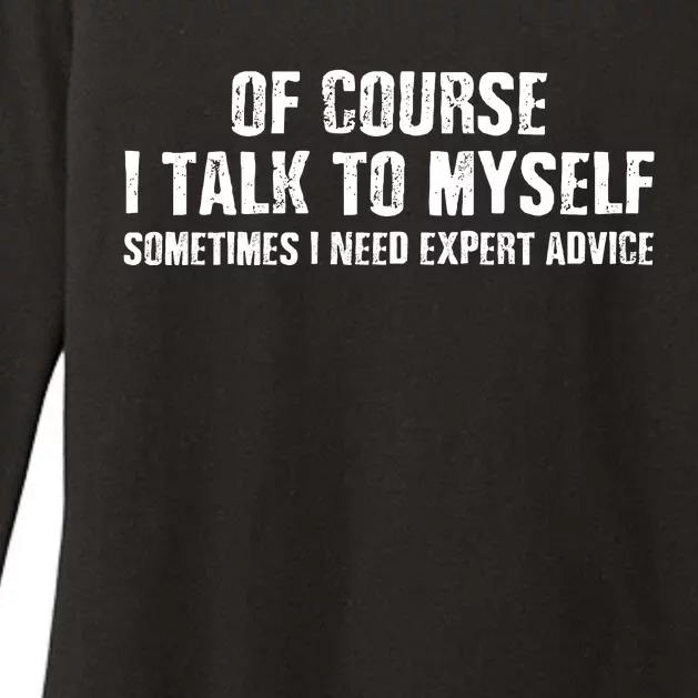 Of Course I Talk To Myself Sometimes I Need Expert Advice Womens CVC Long Sleeve Shirt