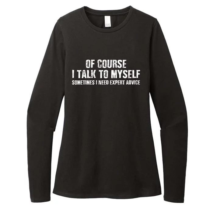 Of Course I Talk To Myself Sometimes I Need Expert Advice Womens CVC Long Sleeve Shirt