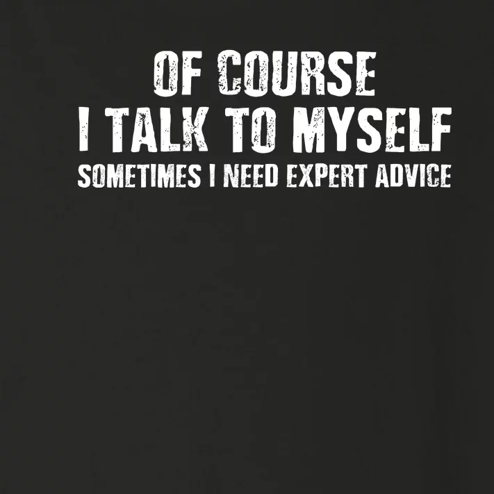 Of Course I Talk To Myself Sometimes I Need Expert Advice Toddler Long Sleeve Shirt